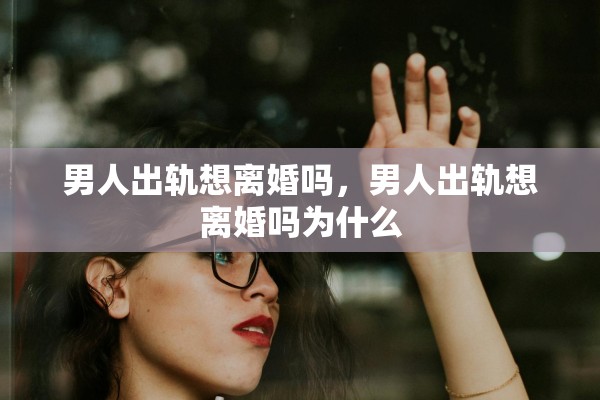 男人出轨想离婚吗，男人出轨想离婚吗为什么