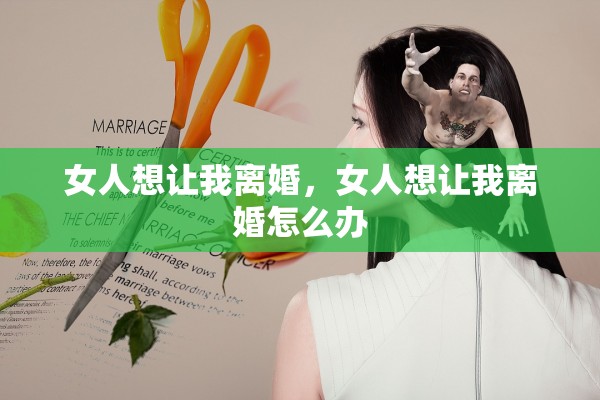 女人想让我离婚，女人想让我离婚怎么办