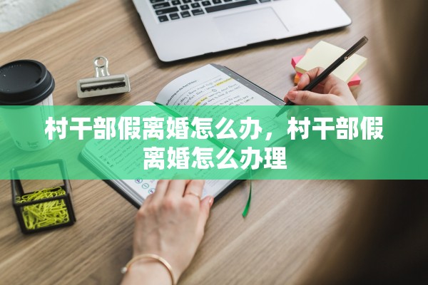 村干部假离婚怎么办,村干部假离婚怎么办理 村干部假离婚怎么办,村干部假离婚怎么办理