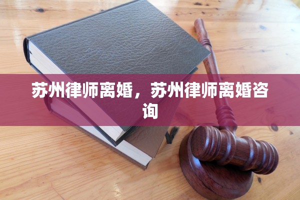 苏州律师离婚,苏州律师离婚咨询 苏州律师离婚,苏州律师离婚咨询