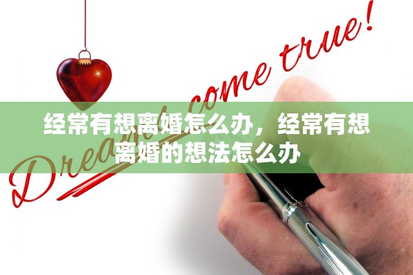 经常有想离婚怎么办,经常有想离婚的想法怎么办 经常有想离婚怎么办,经常有想离婚的想法怎么办