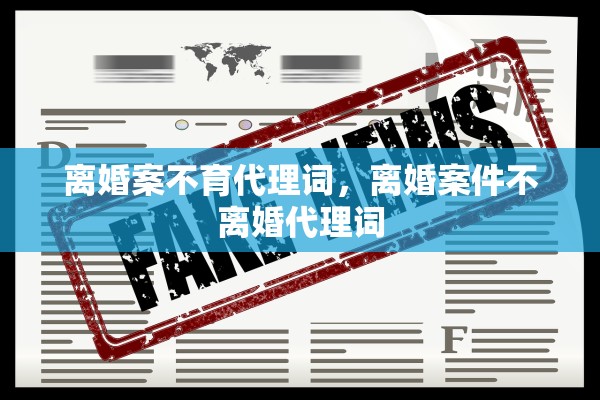 离婚案不育代理词，离婚案件不离婚代理词