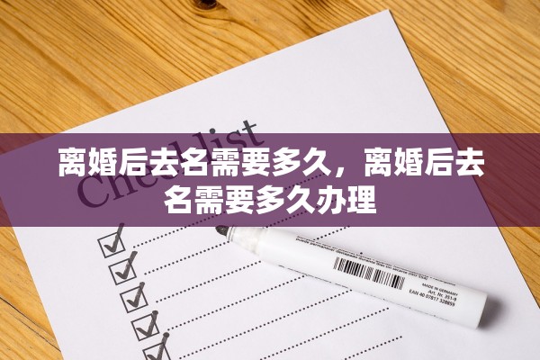 离婚后去名需要多久,离婚后去名需要多久办理 离婚后去名需要多久,离婚后去名需要多久办理