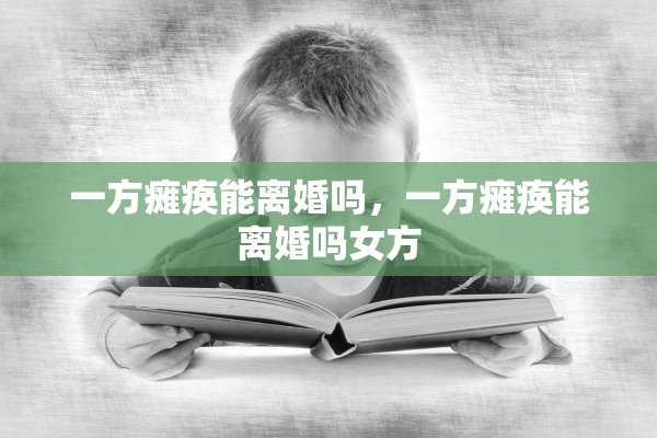 一方瘫痪能离婚吗，一方瘫痪能离婚吗女方