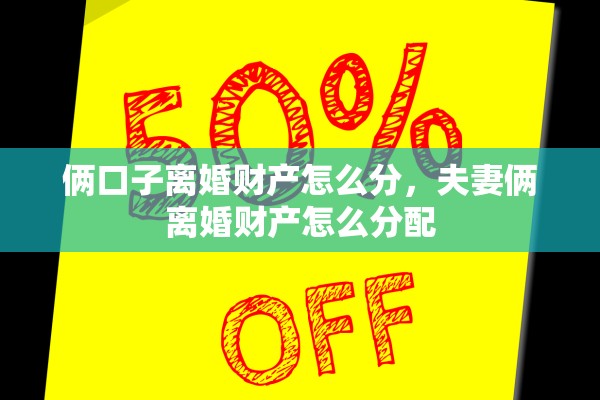 俩口子离婚财产怎么分，夫妻俩离婚财产怎么分配