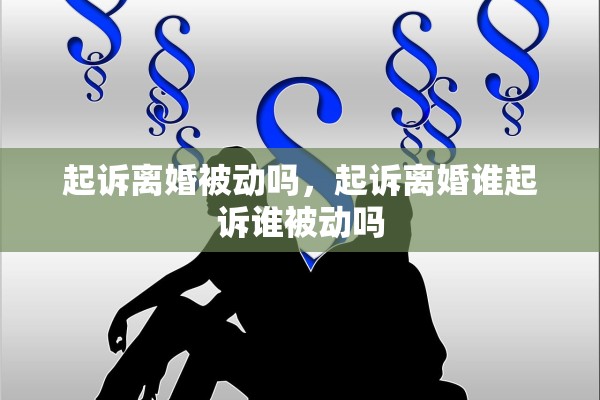 起诉离婚被动吗，起诉离婚谁起诉谁被动吗