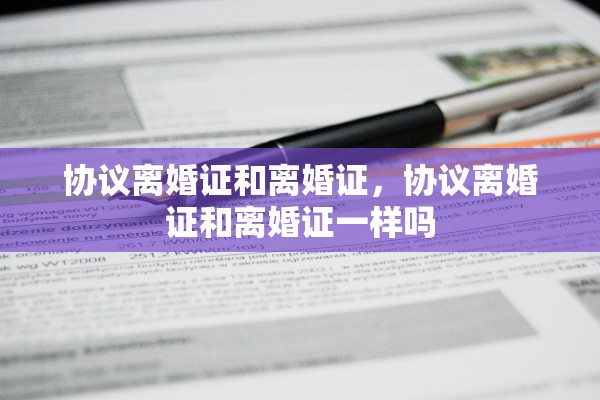协议离婚证和离婚证，协议离婚证和离婚证一样吗
