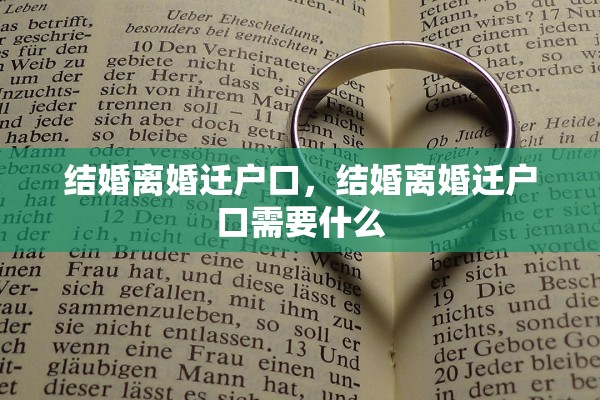 结婚离婚迁户口,结婚离婚迁户口需要什么 结婚离婚迁户口,结婚离婚迁户口需要什么