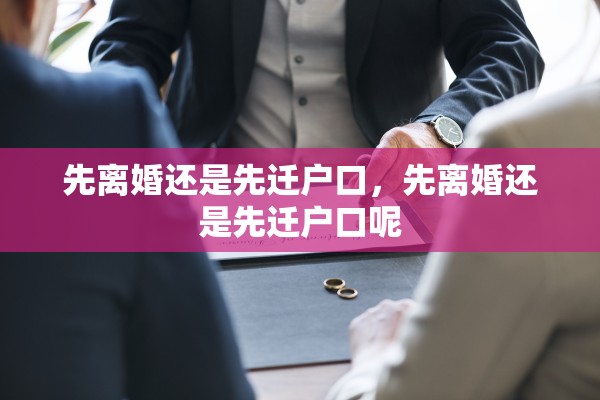 先离婚还是先迁户口,先离婚还是先迁户口呢 先离婚还是先迁户口,先离婚还是先迁户口呢