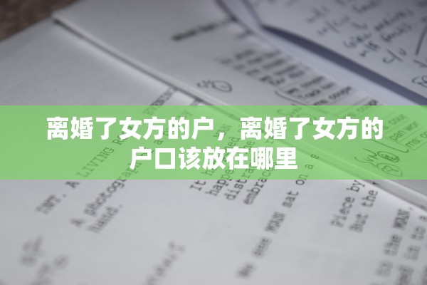 离婚了女方的户,离婚了女方的户口该放在哪里 离婚了女方的户,离婚了女方的户口该放在哪里