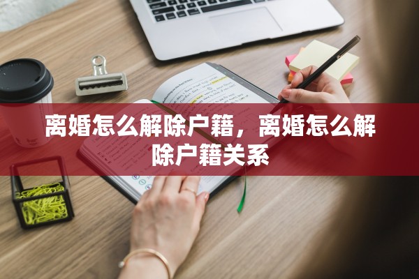 离婚怎么解除户籍，离婚怎么解除户籍关系