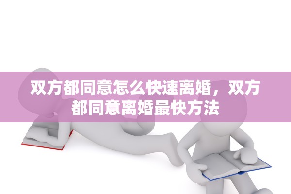 双方都同意怎么快速离婚,双方都同意离婚最快方法 双方都同意怎么快速离婚,双方都同意离婚最快方法