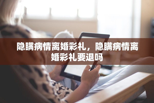 隐瞒病情离婚彩礼，隐瞒病情离婚彩礼要退吗