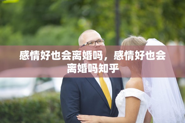 感情好也会离婚吗，感情好也会离婚吗知乎