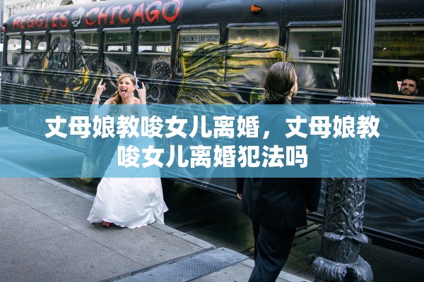 丈母娘教唆女儿离婚，丈母娘教唆女儿离婚犯法吗