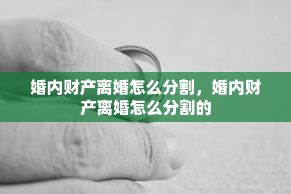 婚内财产离婚怎么分割，婚内财产离婚怎么分割的