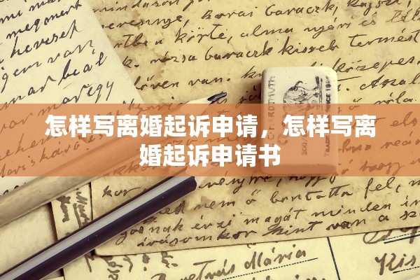 怎样写离婚起诉申请,怎样写离婚起诉申请书 怎样写离婚起诉申请,怎样写离婚起诉申请书