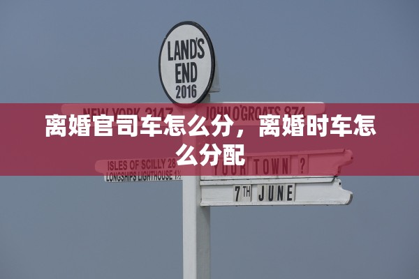 离婚官司车怎么分,离婚时车怎么分配 离婚官司车怎么分,离婚时车怎么分配