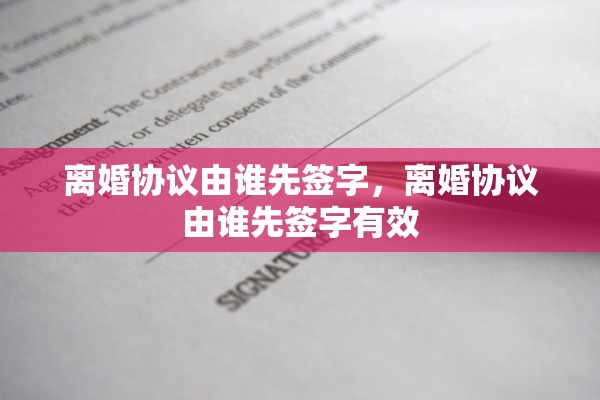 离婚协议由谁先签字，离婚协议由谁先签字有效