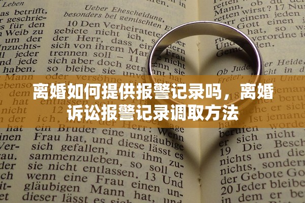 离婚如何提供报警记录吗，离婚诉讼报警记录调取方法