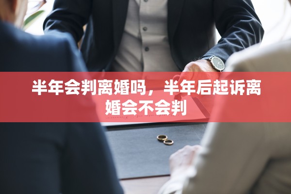 半年会判离婚吗，半年后起诉离婚会不会判