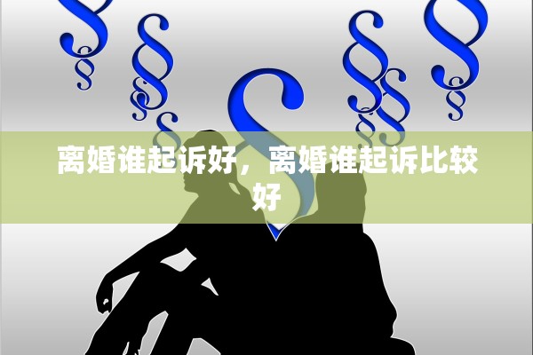 离婚谁起诉好，离婚谁起诉比较好