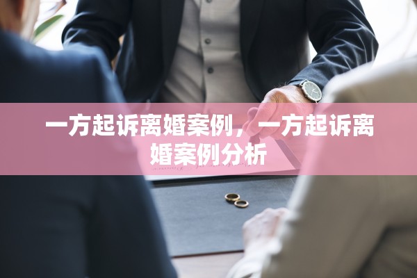 一方起诉离婚案例,一方起诉离婚案例分析 一方起诉离婚案例,一方起诉离婚案例分析