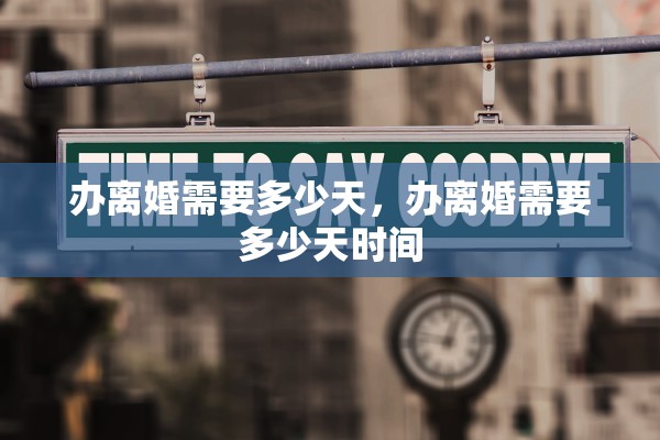 办离婚需要多少天，办离婚需要多少天时间