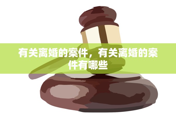 有关离婚的案件,有关离婚的案件有哪些 有关离婚的案件,有关离婚的案件有哪些
