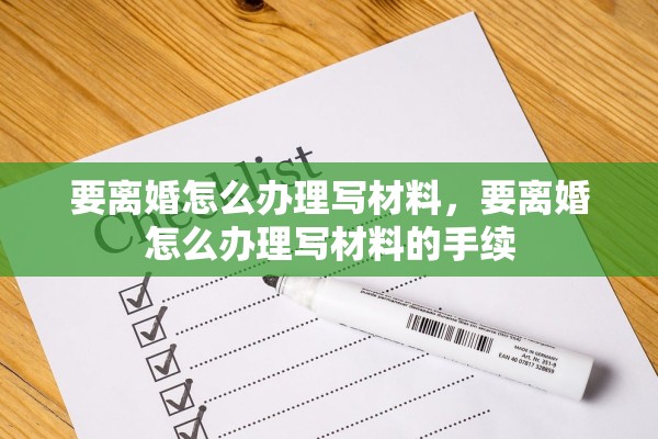 要离婚怎么办理写材料,要离婚怎么办理写材料的手续 要离婚怎么办理写材料,要离婚怎么办理写材料的手续