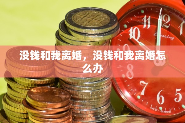 没钱和我离婚,没钱和我离婚怎么办 没钱和我离婚,没钱和我离婚怎么办