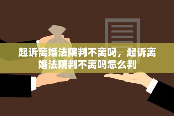 起诉离婚法院判不离吗，起诉离婚法院判不离吗怎么判