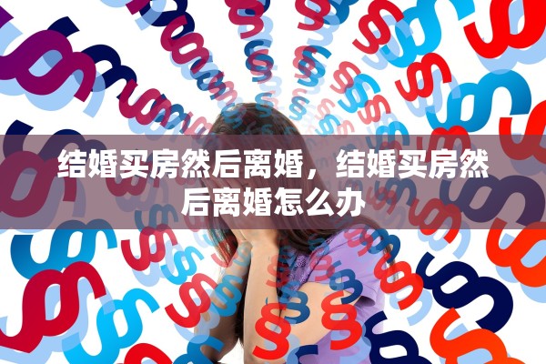 结婚买房然后离婚，结婚买房然后离婚怎么办