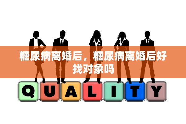 糖尿病离婚后，糖尿病离婚后好找对象吗