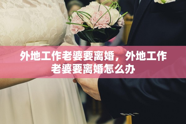 外地工作老婆要离婚，外地工作老婆要离婚怎么办