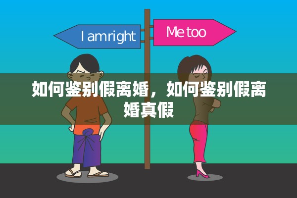 如何鉴别假离婚,如何鉴别假离婚真假 如何鉴别假离婚,如何鉴别假离婚真假
