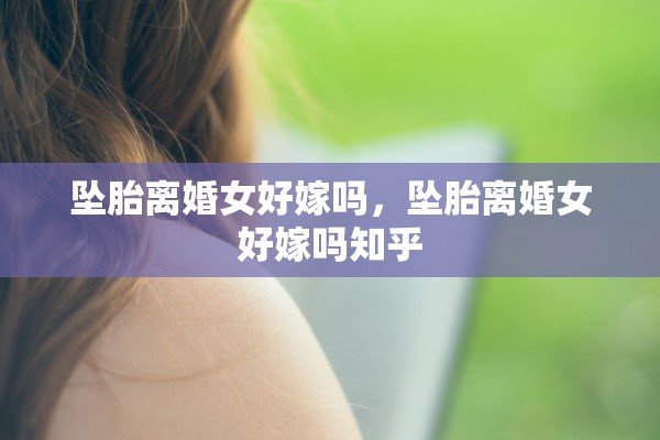 坠胎离婚女好嫁吗，坠胎离婚女好嫁吗知乎