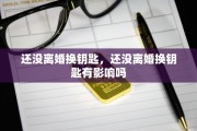 还没离婚换钥匙，还没离婚换钥匙有影响吗