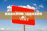 假离婚卖房攻略（假离婚买房攻略）