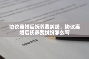 协议离婚后抚养费纠纷，协议离婚后抚养费纠纷怎么写
