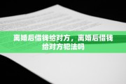 离婚后借钱给对方，离婚后借钱给对方犯法吗