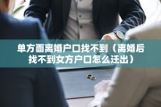 单方面离婚户口找不到（离婚后找不到女方户口怎么迁出）