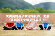 夫妻离婚养子女谁来抚养，夫妻离婚养子女谁来抚养孩子