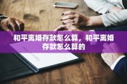 和平离婚存款怎么算，和平离婚存款怎么算的