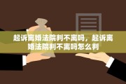 起诉离婚法院判不离吗，起诉离婚法院判不离吗怎么判
