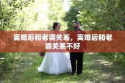 离婚后和老婆关系，离婚后和老婆关系不好