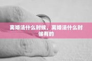 离婚法什么时候，离婚法什么时候有的