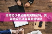 离婚协议书还需要离婚证吗，离婚协议书还需要离婚证吗