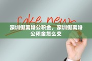 深圳假离婚公积金，深圳假离婚公积金怎么交