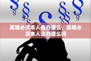 离婚必须本人去办理么，离婚必须本人去办理么吗